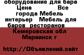 оборудование для бара › Цена ­ 80 000 - Все города Мебель, интерьер » Мебель для баров, ресторанов   . Кемеровская обл.,Мариинск г.